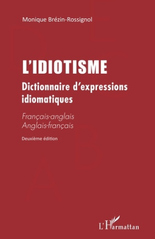L'idiotisme. Dictionnaire d'expressions idiomatiques français-anglais et anglais-français, 2e éditio