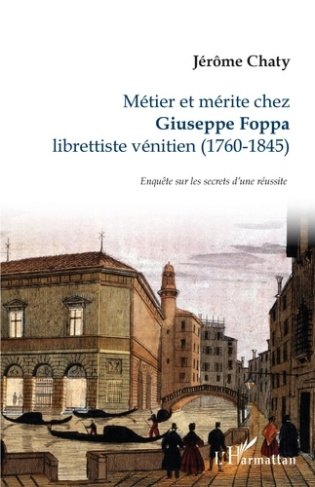 Métier et mérite chez Giuseppe Foppa librettiste vénitien (1760-1845). Enquête sur les secrets d'une
