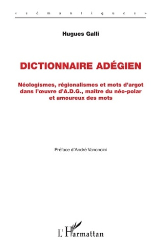 Dictionnaire adégien. Néologismes, régionalismes et mots d'argot dans l'oeuvre d'A.D.G., maître du n