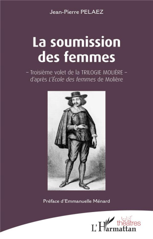 La soumission des femmes. Troisième volet de la Trilogie Molière d'après L'Ecole des femmes de Moliè