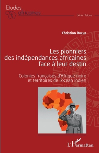Les pionniers des indépendances africaines face à leur destin. Colonies françaises d'Afrique noire e