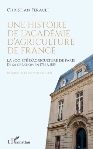 Une histoire de l'Académie d'agriculture de France. La Société d'agriculture de Paris de sa création