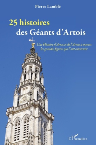 25 histoires des Géants d'Artois. Une Histoire d'Arras et de l'Artois à travers les grandes figures