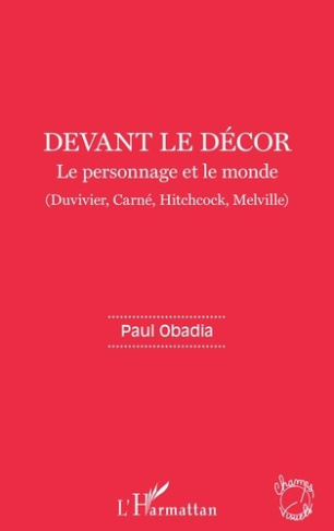 Devant le décor. Le personnage et le monde (Duvivier, Carné, Hitchcock, Melville)