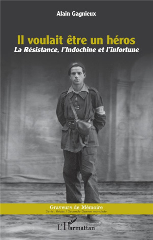 Il voulait être un héros. La Résistance, l'Indochine et l'infortune