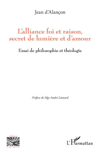 L'alliance foi et raison, secret de lumière et d'amour. Essai de philosophie et théologie