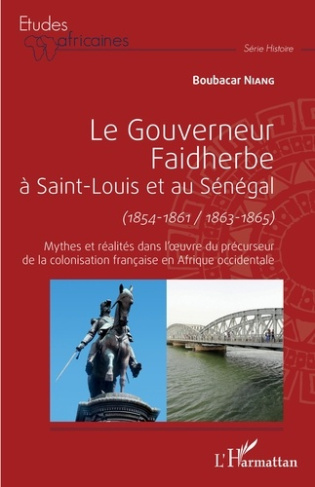 Le gouverneur Faidherbe à Saint-Louis et au Sénégal (1854-1861/1863-1865). Mythes et réalités dans l