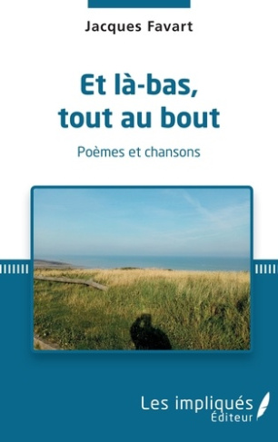 Et là bas, tout au bout. Poèmes et chansons
