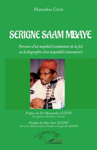 Serigne Saam Mbaye. Parcours d'un mujahid (combattant de la foi) ou la biographie d'un mujaddid (rén