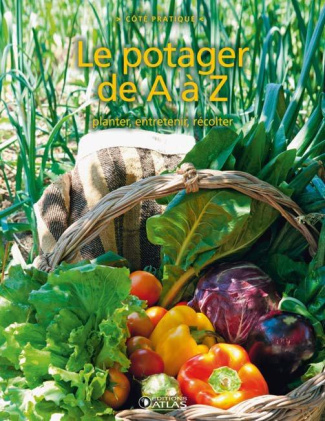 Le potager de A à Z. Planter, entretenir, récolter