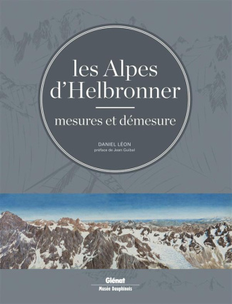 Les Alpes d'Helbronner. Mesures et démesure - Avec une sélection de panoramas grand format et de tir