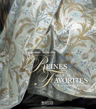 Le grand atlas des reines et favorites à la cour de France