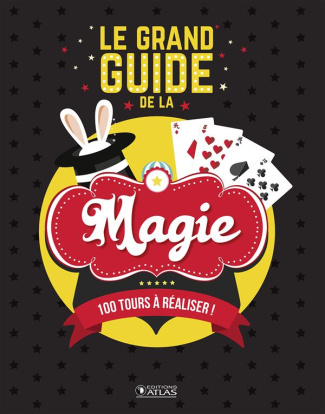 Le grand guide de la magie. 100 tours à réaliser !