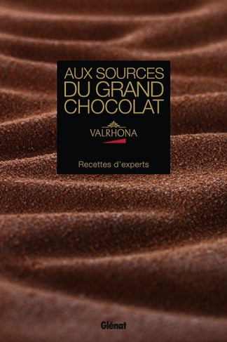 Aux sources du Grand Chocolat Valrhona. Recettes d'experts