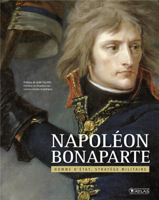 Napoléon Bonaparte. Homme d'Etat, stratège militaire