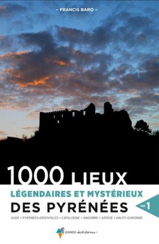 1000 lieux légendaires et mystérieux des Pyrénées. Volume 1