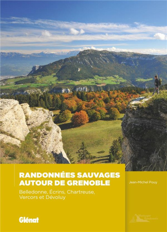 Randonnées sauvages autour de Grenoble. Belledonne, Ecrins, Chartreuse,Vercors et Dévoluy