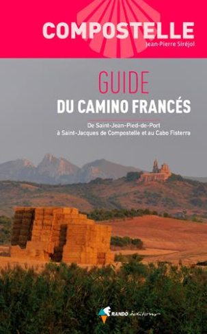 Guide du Camino Francés. De Saint-Jean-Pied-de-Port à Saint-Jacques de Compostelle et au Cabo Fister