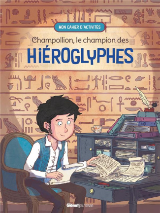 Champollion, le champion des hiéroglyphes. Mon cahier d'activités