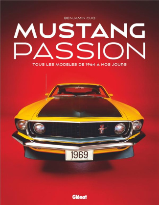 Mustang passion. Tous les modèles de 1964 à nos jours, 3e édition