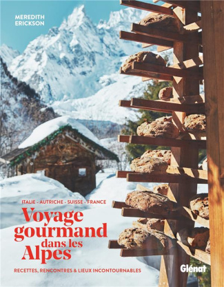 Voyage gourmand dans les Alpes. Italie, Autriche, Suisse, France. Recettes, rencontres et adresses i