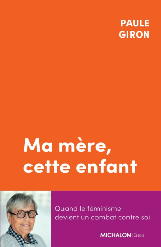 Ma mère, cette enfant. Quand le féminisme devient un combat contre soi