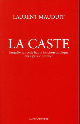 La caste. Enquête sur cette haute fonction publique qui a pris le pouvoir