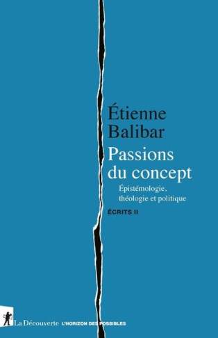 Ecrits. Tome 2, Passions du concept. Epistémologie, théologie et politique
