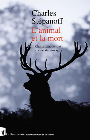 L'animal et la mort. Chasses, modernité et crise du sauvage
