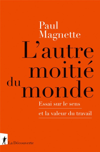 L'autre moitié du monde. Essai sur le sens et la valeur du travail