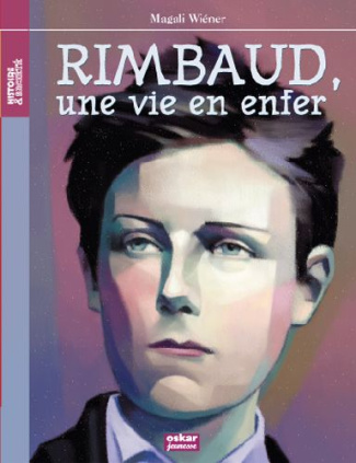 Arthur Rimbaud. Une vie en enfer
