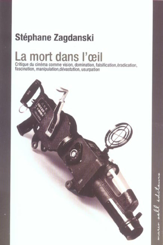 La mort dans l'oeil. Crtique du cinéma comme vision, domination, falsification, éradiction, fascinat