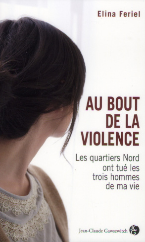 Au bout de la violence / Les quartiers Nords ont tué les trois hommes de ma vie