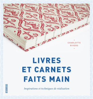 Livres et carnets faits main. Inspirations et techniques de réalisation