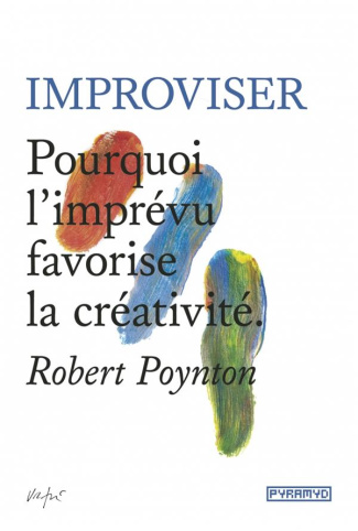 Improviser. Pourquoi l'imprévu favorise la créativité