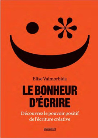 Le bonheur d'écrire. Découvrez le pouvoir positif de l'écriture créative