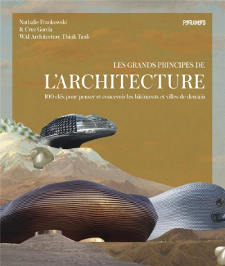 Les grands principes de l'architecture. 100 clés pour penser et concevoir les bâtiments et villes de