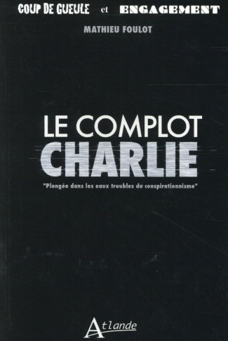Le complot Charlie. Plongée dans les eaux troubles du conspirationnisme