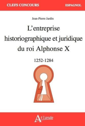 L'entreprise historiographique et juridique du roi Alphonse X. 1252-1284