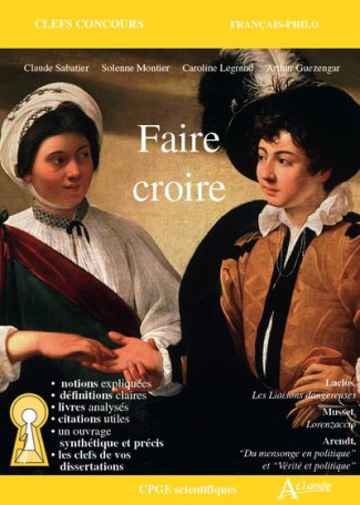 Faire croire. Arendt, Du mensonge en politique et Vérité et politique. Musset, Lorenzaccio. Laclos,