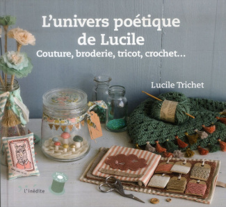 L'univers poétique de Lucile. Couture, broderie, tricot, crochet...