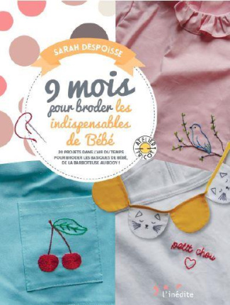 9 mois pour broder les indispensables de bébé. 20 projets dans l’air du temps pour équiper bébé, du