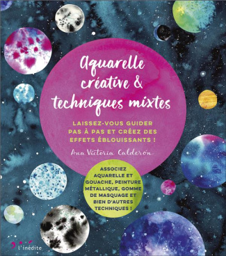 Aquarelle créative & techniques mixtes . Laissez-vous guider pas à pas et créez des effets éblouissa