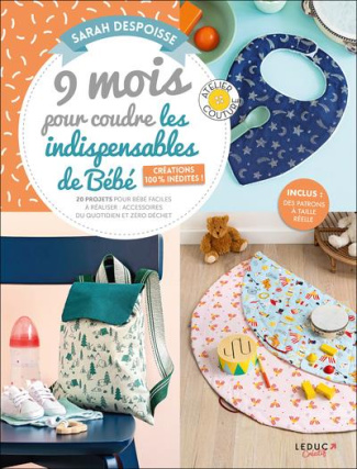 9 mois pour coudre les indispensables de bébé. 20 projets pour bébé faciles à réaliser : accessoires