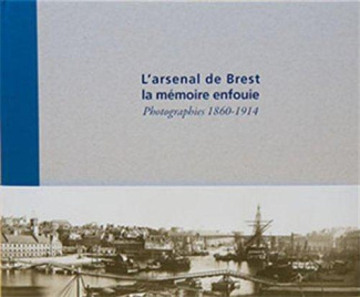 L'arsenal de Brest, la mémoire enfouie. Photographies 1860-1914
