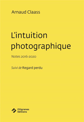 L'intuition photographique. Notes 2016-2020 Suivi de Regard perdu