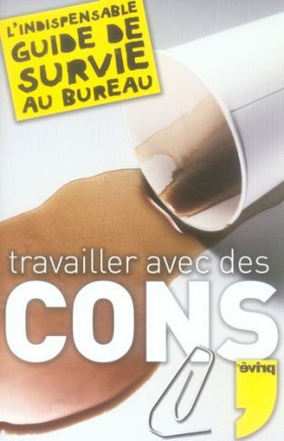 Travailler avec des cons. L'indispensable guide de survie au bureau