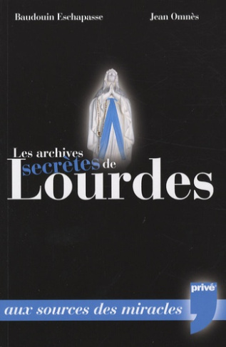 Les archives secrètes de Lourdes. Aux sources du mystère