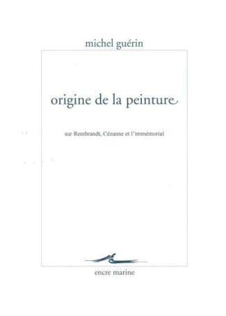 Origine de la peinture. Sur Rembrandt, Cézanne et l'immémorial