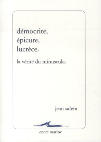 Démocrite, Epicure, Lucrèce. La vérité du minuscule
